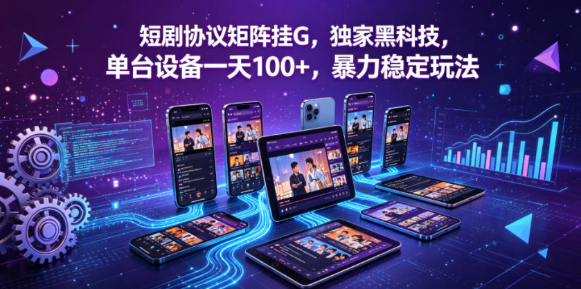 短剧协议矩阵挂G，独家黑科技，单台设备一天100+，暴力稳定玩法【揭秘】-轻创星球网