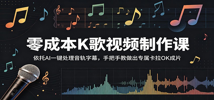 零成本K歌视频制作课：依托AI一键处理音轨字幕，手把手教做出专属卡拉OK成片-轻创星球网
