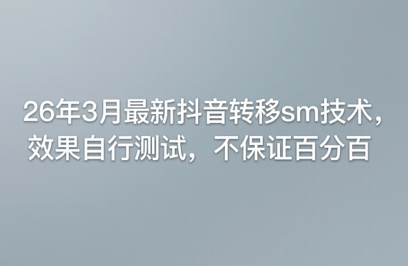 26年3月最新抖音转移sm技术，效果自行测试，不保证百分百-轻创星球网
