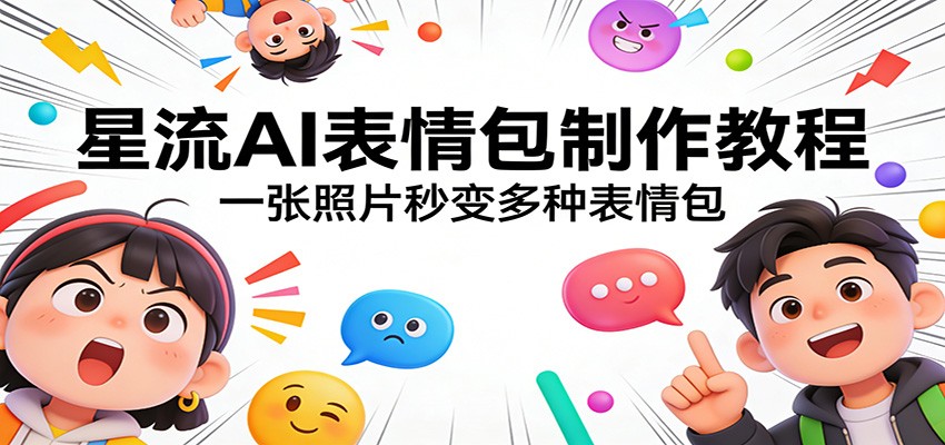 星流AI表情包制作教程：一张照片秒变多种表情包-轻创星球网
