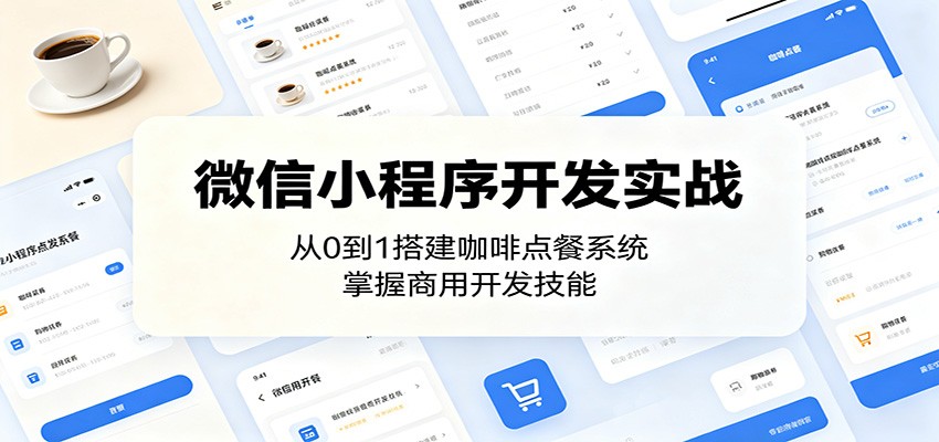 微信小程序开发实战：从0到1搭建咖啡点餐系统，掌握商用开发技能-轻创星球网
