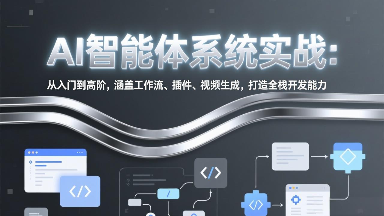 AI智能体系统实战：从入门到高阶，涵盖工作流、插件、视频生成，打造全栈开发能力-轻创星球网