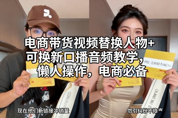 电商带货视频替换人物+可换新口播音频教学，懒人操作，电商必备-轻创星球网