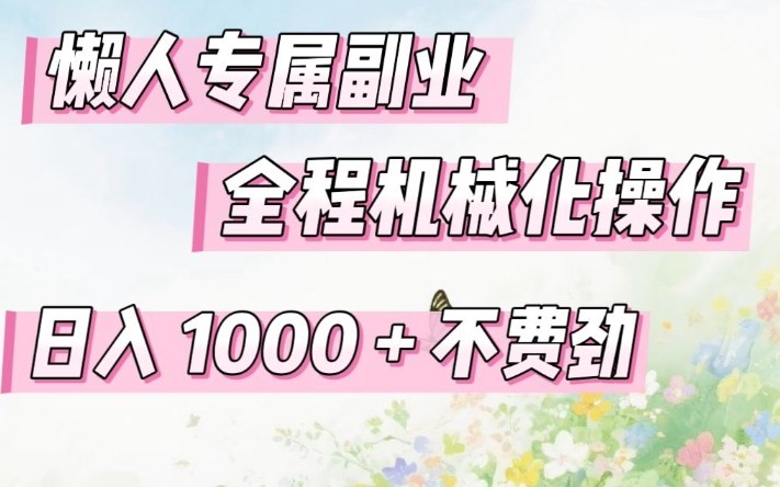懒人专属副业，全程机械化操作，日入1k+操作简单，不费劲【揭秘】-轻创星球网