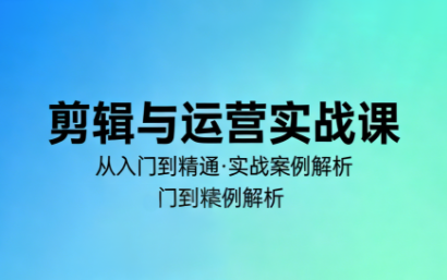 林大·剪辑与运营实战课(更新2026)-轻创星球网
