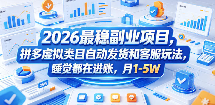 2026最稳副业项目，拼多多虚拟类目自动发货和客服玩法，睡觉都在进账，月1-5W【揭秘】-轻创星球网