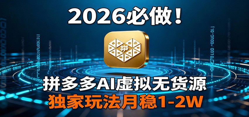 2026 必做！拼多多 AI 虚拟无货源，独家玩法月稳 1-2W-轻创星球网