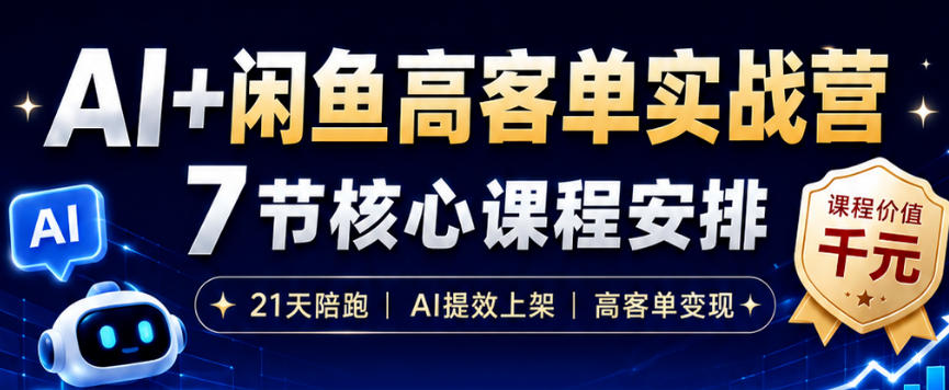 AI+闲鱼高客单实战营，AI提效上架，高客单变现，一台电脑，一部手机，零囤货，15天卖了14W+-轻创星球网