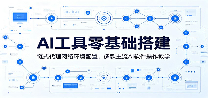 AI工具零基础搭建：链式代理网络环境配置，多款主流AI软件操作教学-轻创星球网