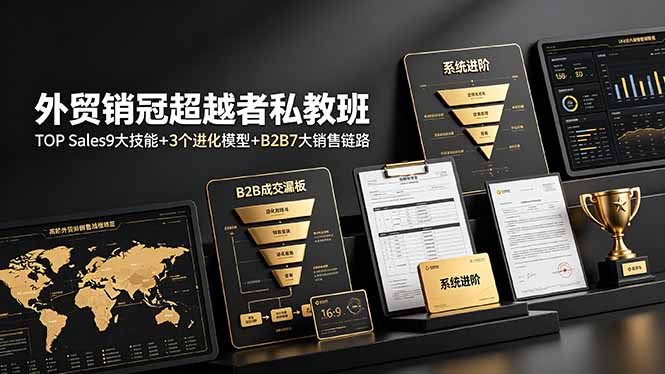 外贸销冠超越者私教班：TOP Sales9大技能+3个进化模型+B2B7大销售链路，系统进阶-轻创星球网