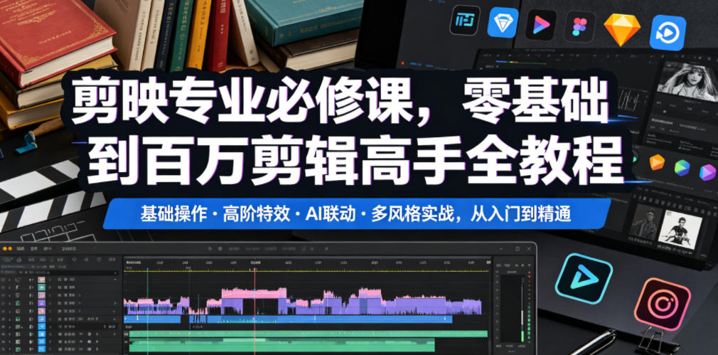 剪映专业必修课，零基础到百万剪辑高手全教程，基础操作・高阶特效・AI联动・多风格实战，从入门到精通-轻创星球网
