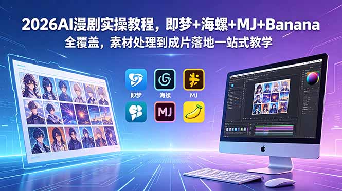 2026AI漫剧实操教程，即梦+海螺+MJ+Banana全覆盖，素材处理到成片落地一站式教学-轻创星球网
