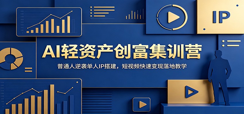 AI轻资产创富集训营：普通人逆袭单人IP搭建，短视频快速变现落地教学-轻创星球网
