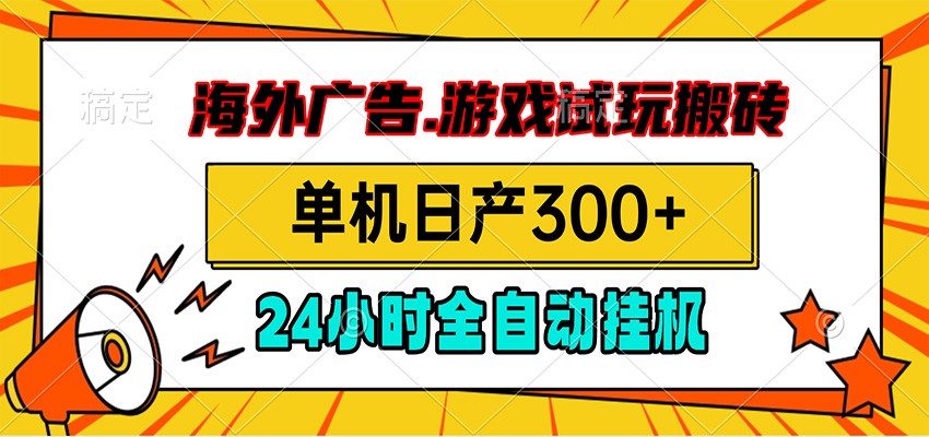 海外广告视频挂机,小游戏试玩搬砖,单机日产300+,脚本24小时全自动挂机-轻创星球网