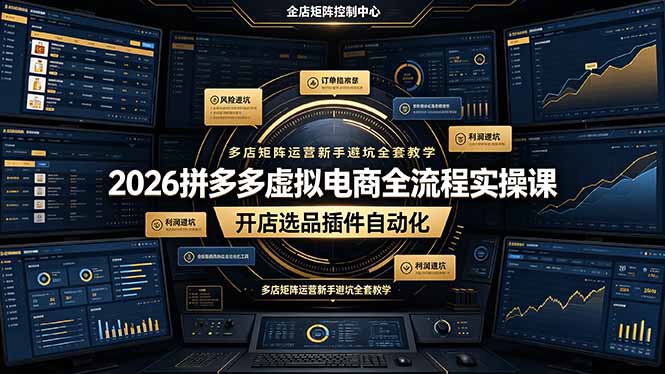 2026拼多多虚拟电商全流程实操课，开店选品插件自动化，多店矩阵运营新手避坑全套教学-轻创星球网