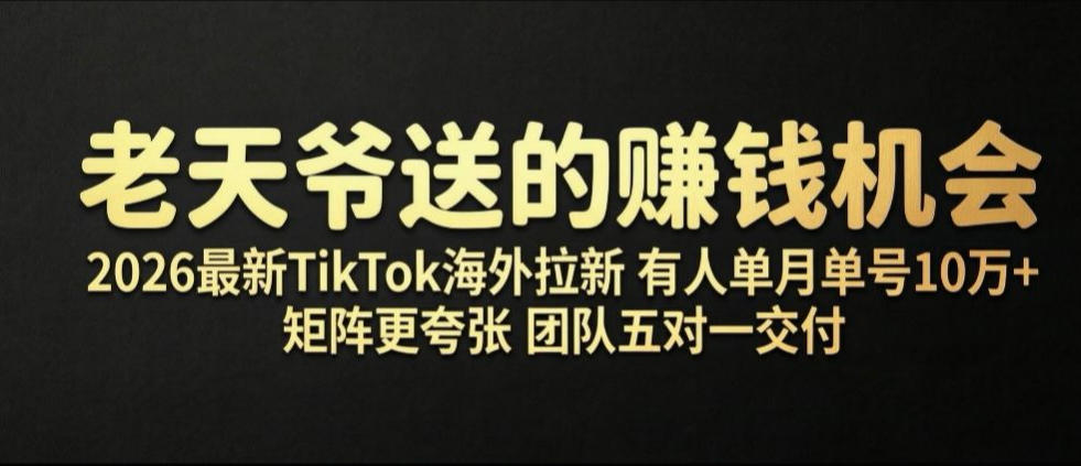 老天爷送的賺钱机会！2026最新TikTok海外拉新，有人单月单号10W+，矩阵更夸张，团队交付【揭秘】-轻创星球网