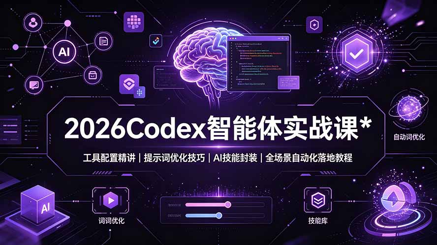 2026Codex 智能体实战课：工具配置精讲｜提示词优化技巧｜AI 技能封装｜全场景自动化落地教程-轻创星球网