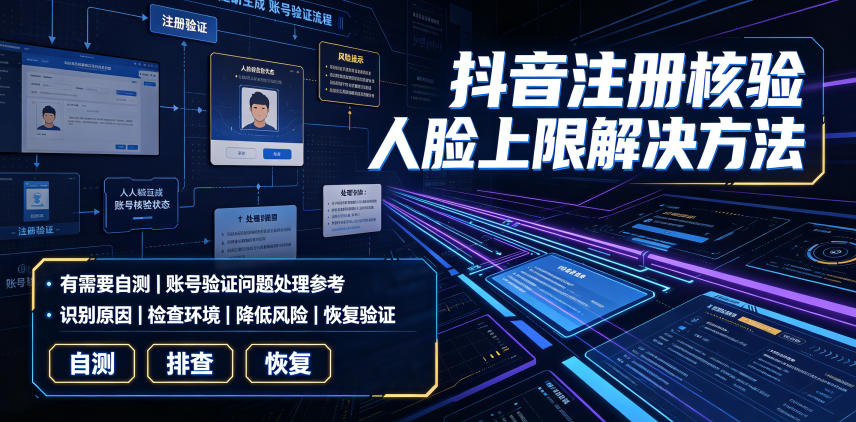抖音注册核验人脸上限解决方法，有需要自测-轻创星球网