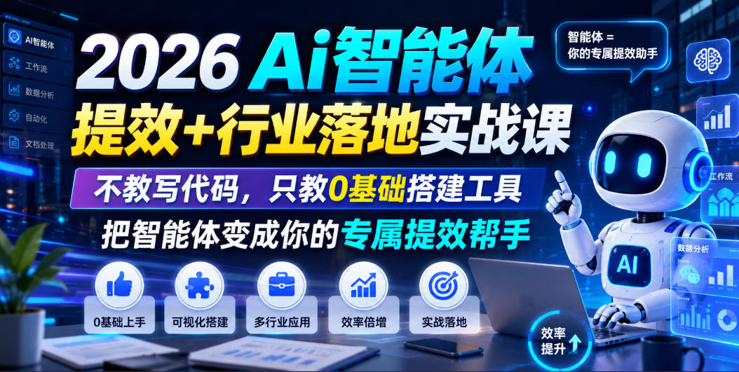 2026Ai智能体提效+行业落地实战课，不教写代码，只教0基础搭建工具把智能体变成你的专属提效帮手-轻创星球网