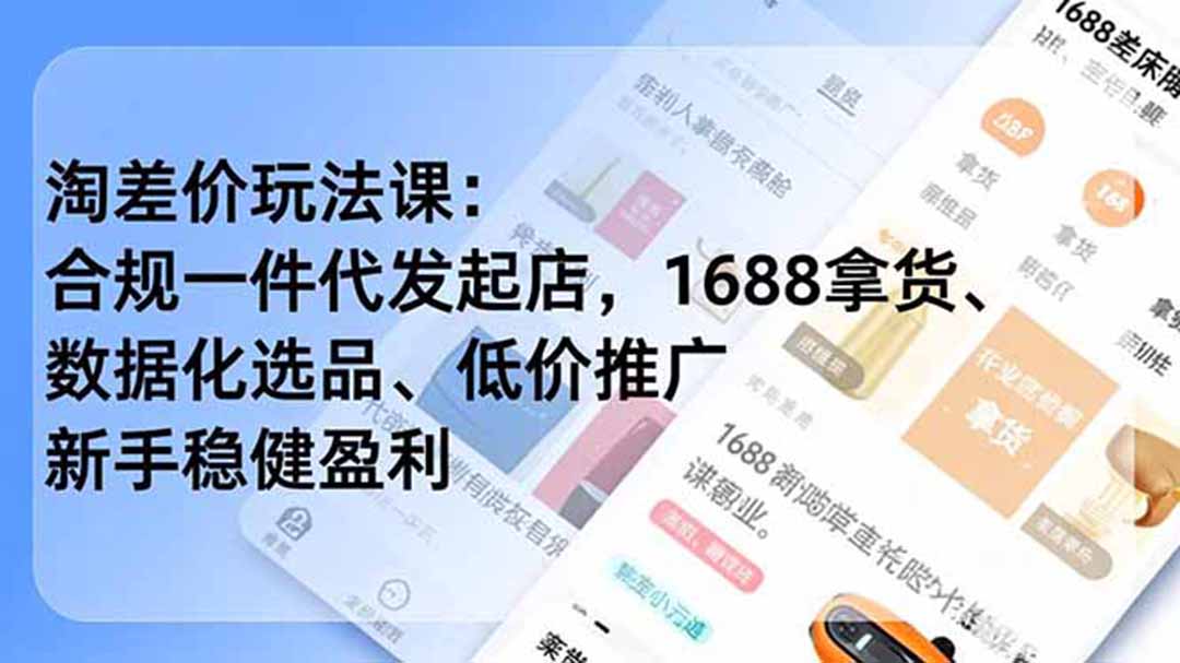 淘差价玩法课：合规一件代发起店，1688拿货、数据化选品、低价推广，新手稳健盈利(更新7月-轻创星球网