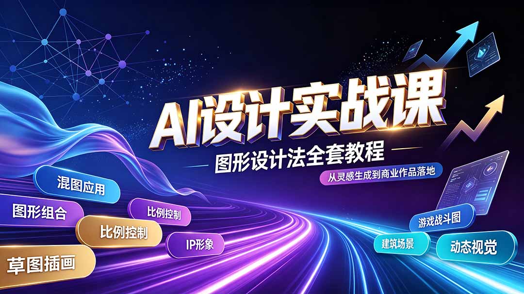 AI设计实战课｜图形设计法全套教程，解锁AI工作流技法，精通插画IP、建筑、游戏视觉创作-轻创星球网