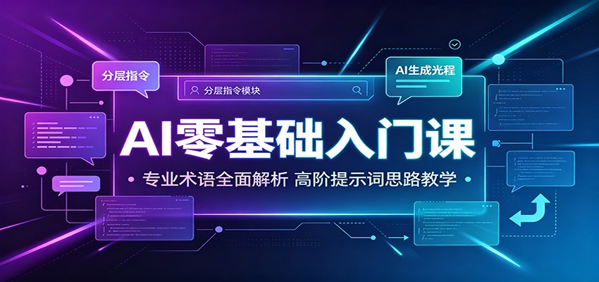 AI零基础入门课：专业术语全面解析，高阶提示词思路教学-轻创星球网