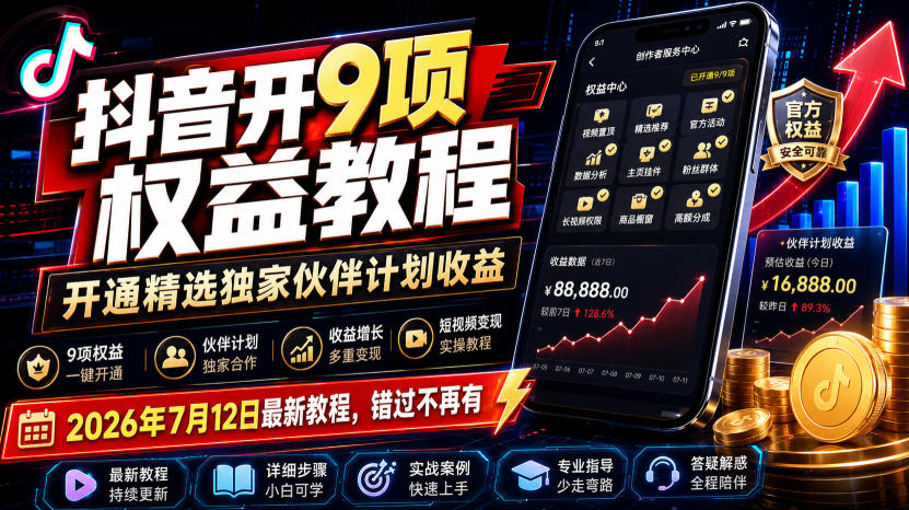 抖音开9项权益教程，开通精选独家伙伴计划收益，2026年7月12日最新教程，错过不再有-轻创星球网