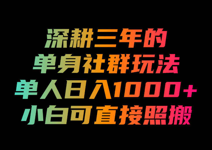 深耕三年的单身社群玩法，单人日入1000+，小白可直接照搬！【揭秘】-轻创星球网