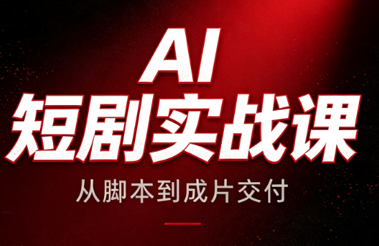 AI短剧实战课：从脚本到成片交付-轻创星球网