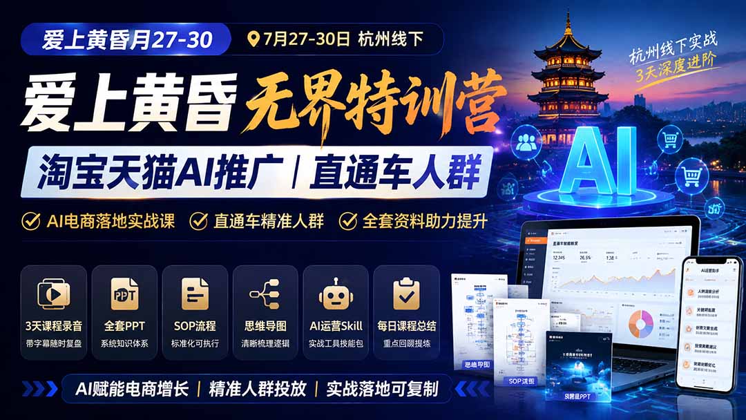 爱上 黄昏 7月27-30｜杭州线下无界特训营｜淘宝天猫AI推广｜直通车人群｜全套PPT SOP思维导图资料包-轻创星球网