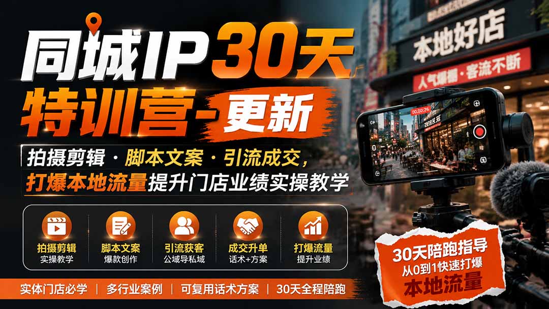 同城IP30天特训营-更新｜拍摄剪辑+脚本文案+引流成交，打爆本地流量提升门店业绩实操教学-轻创星球网