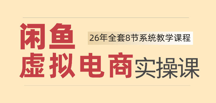 26年闲鱼虚拟电商实操课，新手小白也能带你玩转闲鱼，轻松日入四位数-轻创星球网