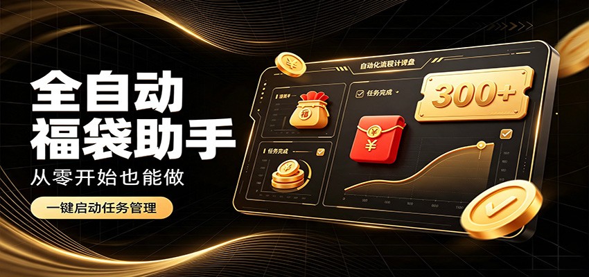 日入稳定300+，全自动抢福袋闲暇稳定创收，零基础小白轻松上手-轻创星球网