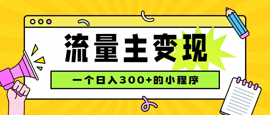 小程序流量主变现，日收益300+，腾讯官方打款，四种收入来源，稳定可靠-轻创星球网