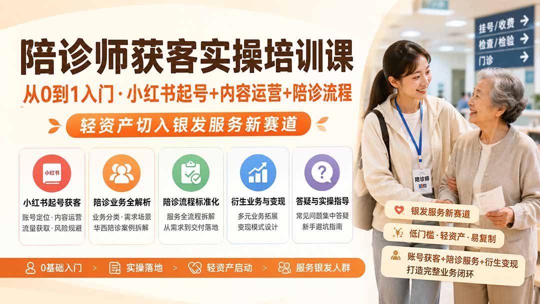 陪诊师获客实操培训课｜从0到1入门·小红书起号+内容运营+陪诊流程，轻资产切入银发服务新赛道-轻创星球网