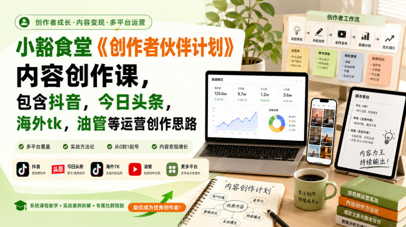 小豁食堂《创作者伙伴计划》内容创作课，包含抖音，今日头条，海外tk，油管等运营创作思路-轻创星球网