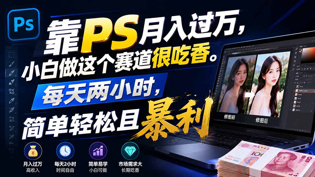 靠PS月入过万，小白做这个赛道很吃香。每天两小时，简单轻松且暴利-轻创星球网