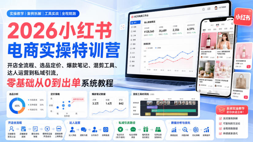 2026小红书电商实操特训营｜开店全流程、选品定价、爆款笔记、混剪工具、达人运营到私域引流，零基础从0到出单系统教程-轻创星球网