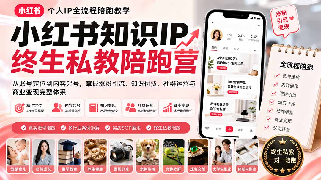 小红书知识IP终生私教陪跑营：从账号定位到内容起号，掌握涨粉引流、知识付费、社群运营与商业变现完整体系-轻创星球网