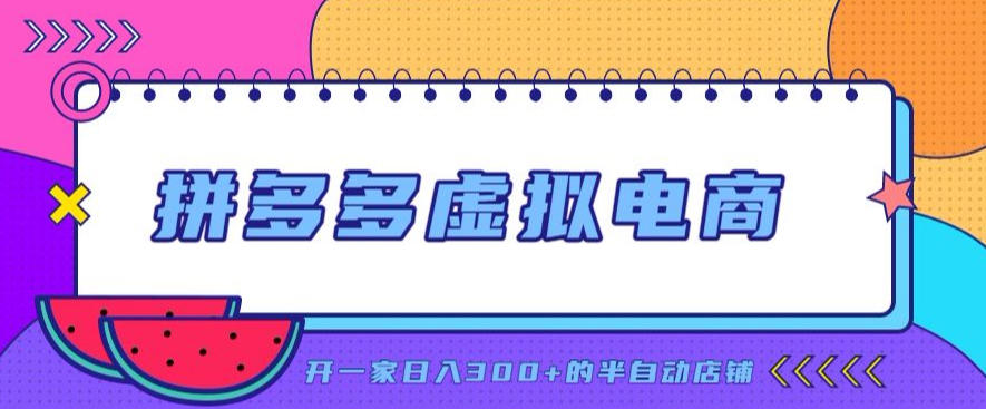 拼多多虚拟电商，单店单日300+，AI作图+自动回复/自动发货机器人，半自动店铺【揭秘】-轻创星球网