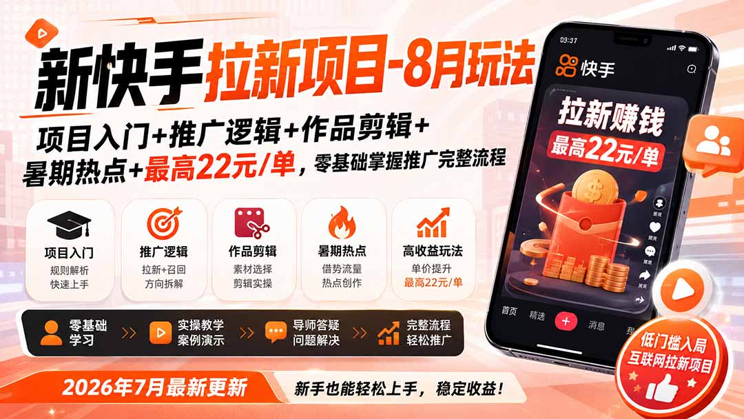 新快手拉新项目-8月玩法：项目入门+推广逻辑+作品剪辑+暑期热点+最高22元/单，零基础掌握推广完整流程-轻创星球网