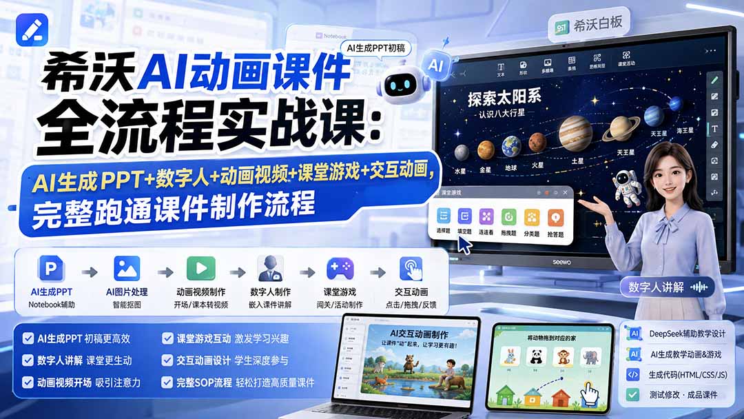 希沃AI动画课件全流程实战课：AI生成PPT+数字人+动画视频+课堂游戏+交互动画，完整跑通课件制作流程-轻创星球网