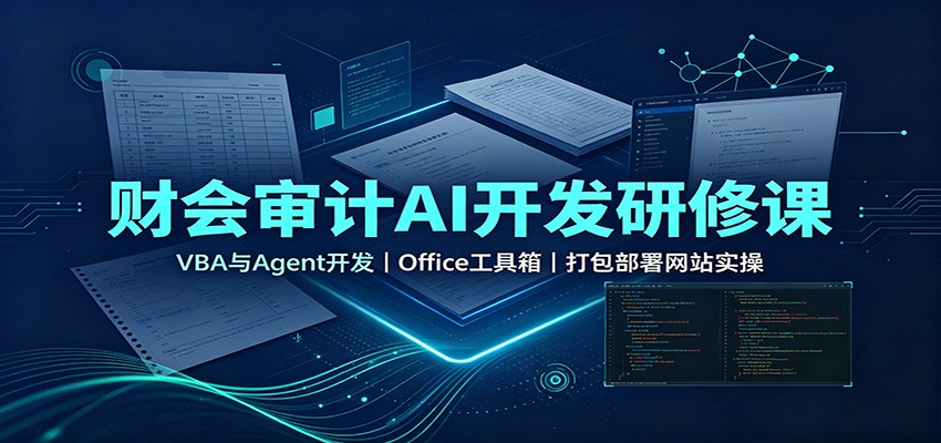 财会审计AI开发研修课：VBA与Agent开发，Office工具箱，打包部署网站实操-轻创星球网