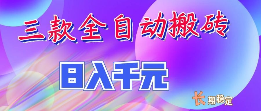 两款全自动搬砖独家首发，日入千元，长期稳定的副业项目！-轻创星球网