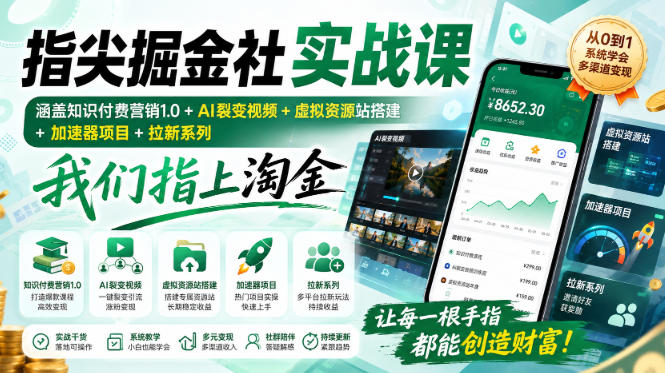 指尖掘金社实战课，涵盖知识付费营销1.0+AI裂变视频+虚拟资源站搭建+加速器项目+拉新系列，我们指上淘金！-轻创星球网