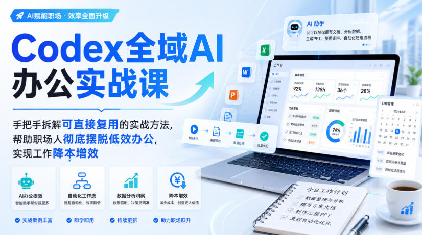Codex全域AI办公实战课，手把手拆解可直接复用的实战方法，帮助职场人彻底摆脱低效办公，实现工作降本增效-轻创星球网