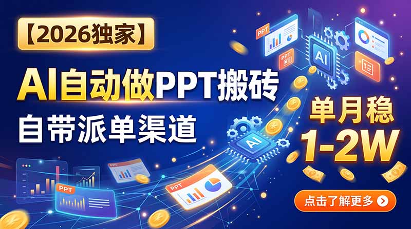 【2026独家】AI自动做PPT搬砖，自带派单渠道，单月稳1-2W-轻创星球网