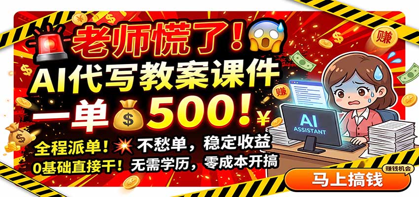 老师慌了！AI代写教案课件，一500，全程派单不愁单，0基础直接干-轻创星球网