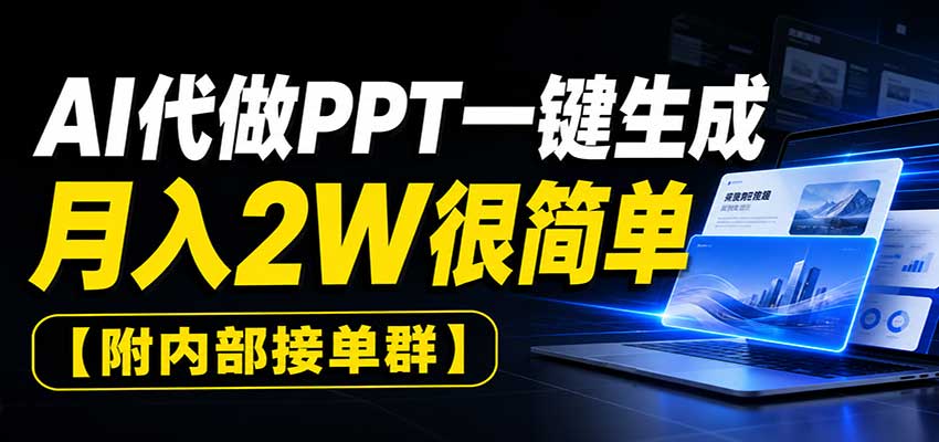 AI代做PPT一键生成，月入2W很简单，附内部接单群-轻创星球网
