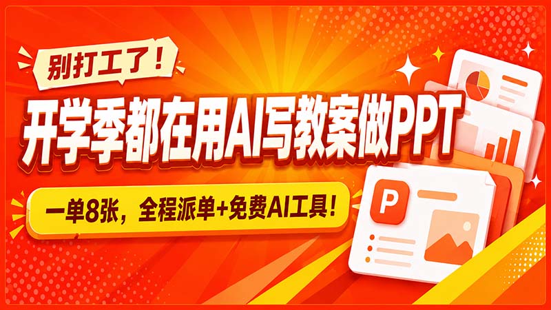 别打工了！开学季都在用AI写教案做PPT，一单8张，全程派单+免费AI工具！-轻创星球网